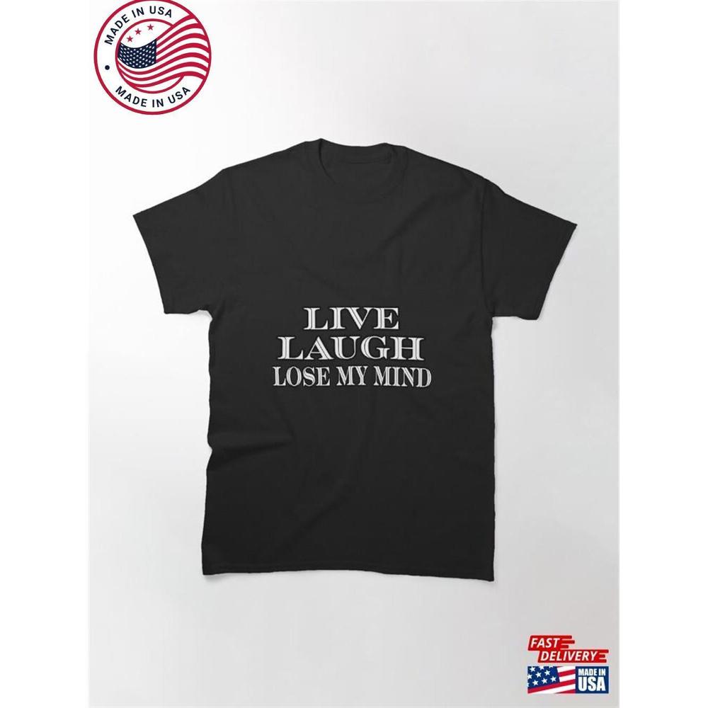Live Laugh Lose My Mind Classic T-Shirt Unisex